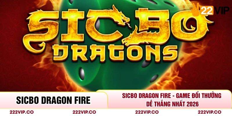 Sicbo Dragon Fire - Game Đổi Thưởng Dễ Thắng Nhất 2026