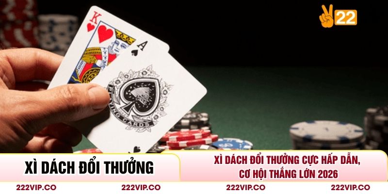 Xì Dách Đổi Thưởng Cực Hấp Dẫn, Cơ Hội Thắng Lớn 2026