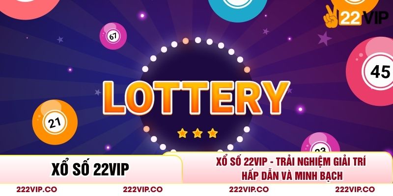 Xổ Số 22VIP - Trải Nghiệm Giải Trí Hấp Dẫn Và Minh Bạch