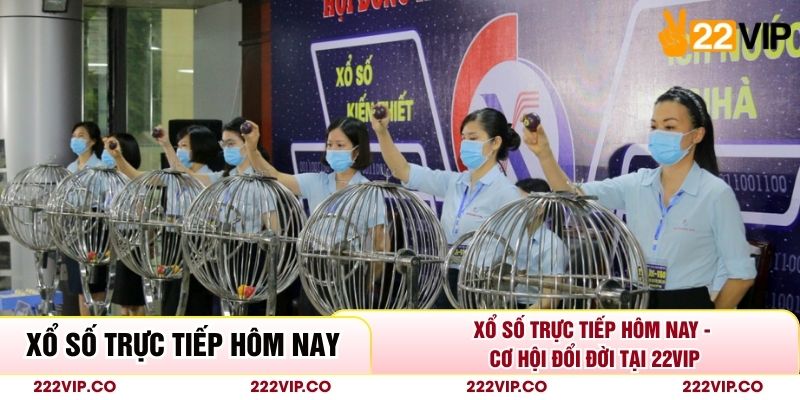Xổ Số Trực Tiếp Hôm Nay - Cơ Hội Đổi Đời Tại 22VIP